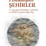 Fısıldaşan Şehirler & 17. Yüzyılda İstanbul, Londra ve Paris Arasında Bilgi Akışı