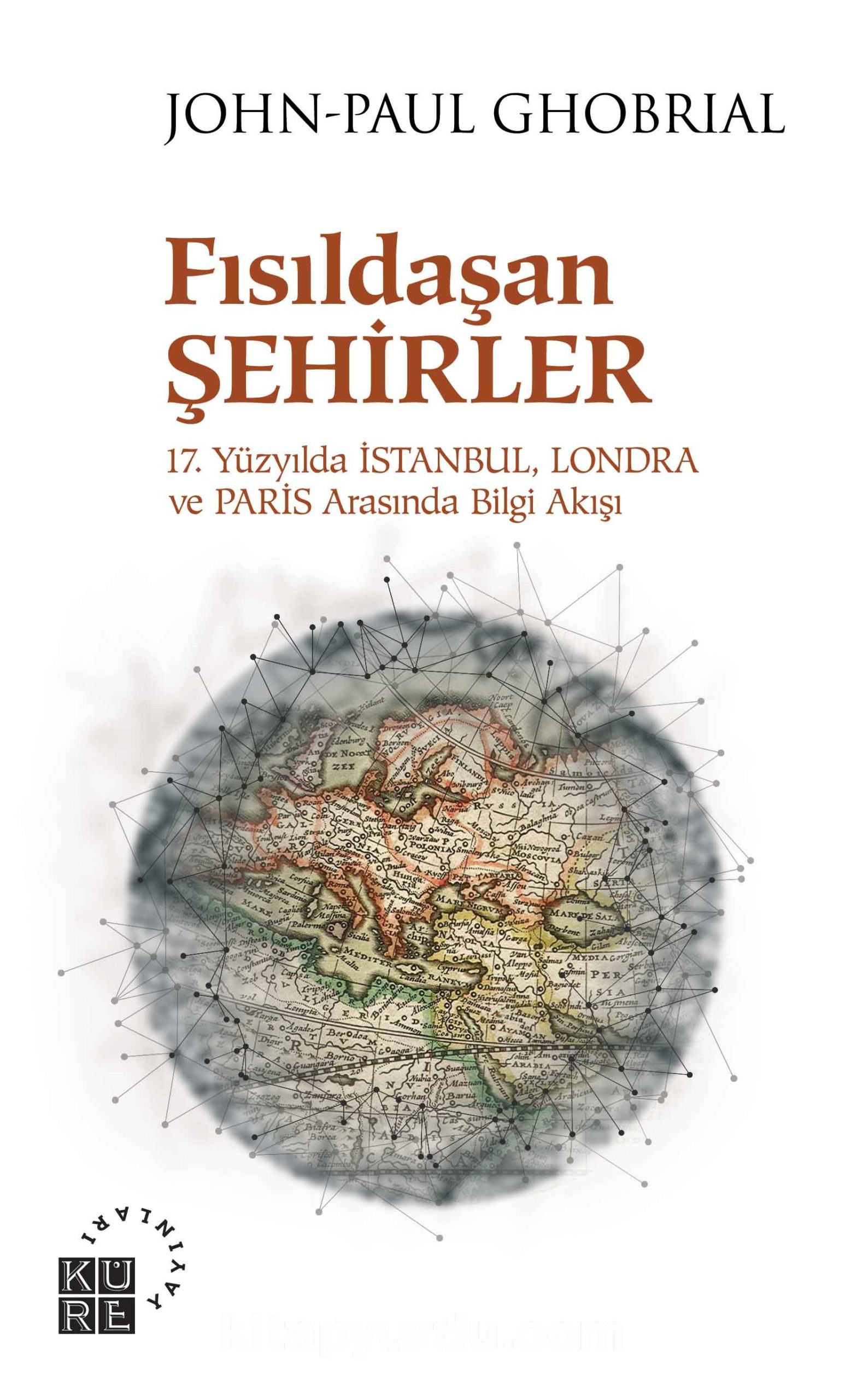 Fısıldaşan Şehirler & 17. Yüzyılda İstanbul, Londra ve Paris Arasında Bilgi Akışı