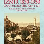 İzmir 1830-1930 Unutulmuş Bir Kent mi? & Bir Osmanlı Limanından Hatıralar