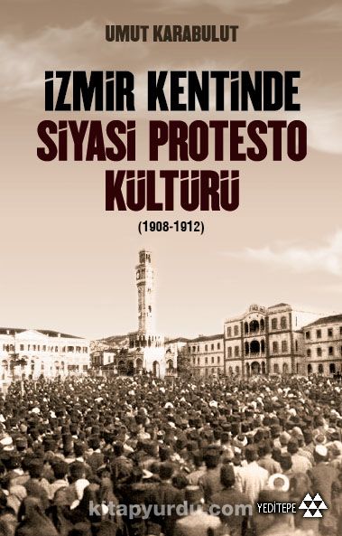 İzmir Kentinde Siyasi Protesto Kültürü (1908-1912)