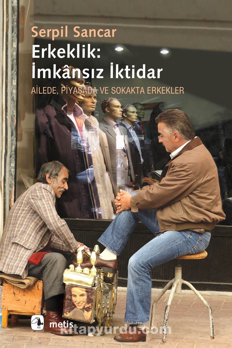 Erkeklik: İmkansız İktidar & Ailede, Piyasada ve Sokakta Erkekler