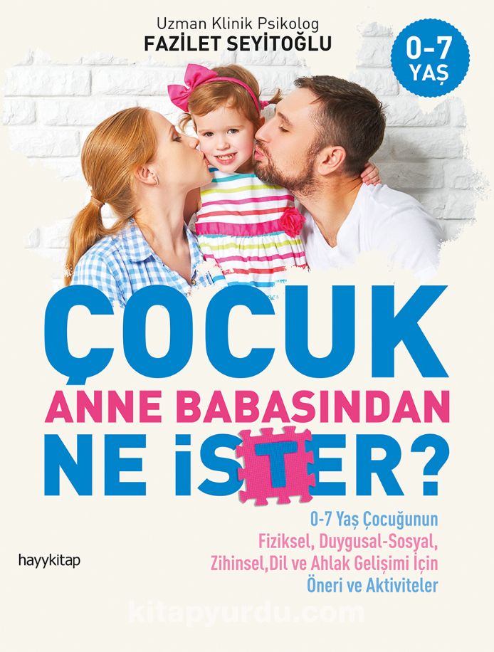 Çocuk Anne Babasından Ne İster? & 0-7 Yaş Çocuğunun Fiziksel, Duygusal-Sosyal, Zihinsel, Dil ve Ahlak Gelişimi İçin Öneri ve Aktiviteler