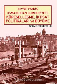 Osmanlıdan Cumhuriyete Küreselleşme, İktisat Politikaları ve Büyüme - Seçme Eserleri - II