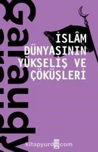 İslam Dünyasının Yükseliş ve Çöküşleri