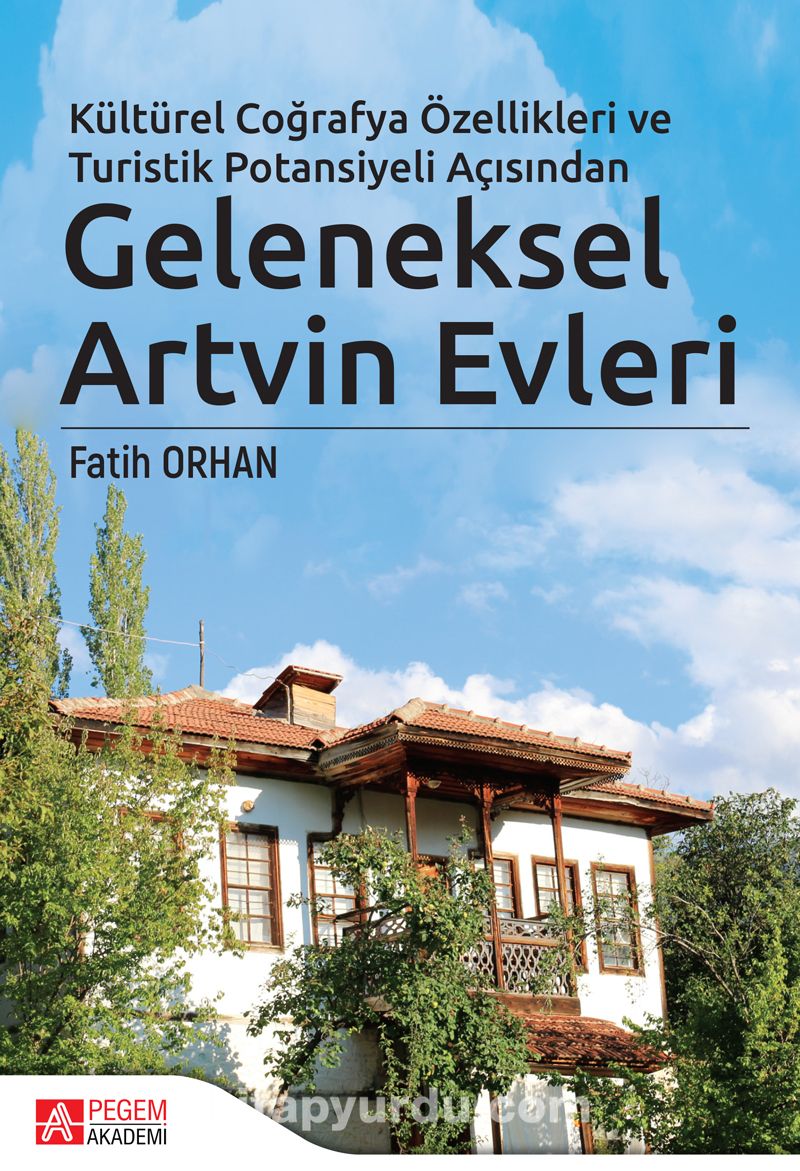 Kültürel Coğrafya Özellikleri ve Turistik Potansiyeli Açısından Geleneksel Artvin Evleri (Ciltli)