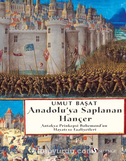 Anadolu’ya Saplanan Hançer Antakya Prinkepsi Bohemond’un Hayatı ve Faaliyetleri