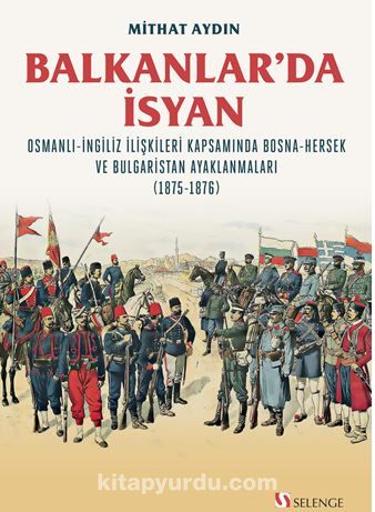 Balkanlar’da İsyan / Osmanli-İngiliz İlişkileri Kapsamında Bosna-Hersek ve Bulgaristan Ayaklanmaları (1875-1876)