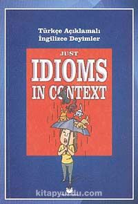 Just Idioms In Context - Türkçe Açıklamalı İngilizce Deyimler