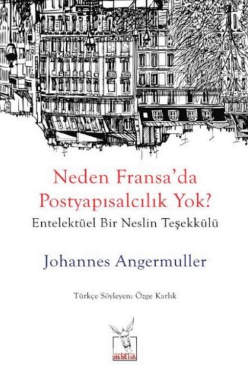 Neden Fransa’da Postyapısalcılık Yok? & Entelektüel Bir Neslin Teşekkülü