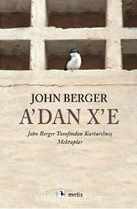 A'dan X'e & John Berger Tarafından Kurtarılmış Mektuplar