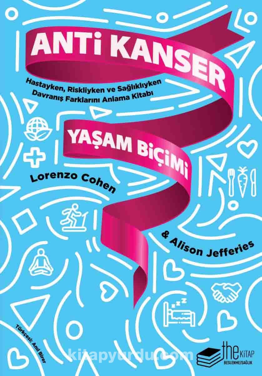 Anti Kanser Yaşam Biçimi & Hastayken, Riskliyken ve Sağlıklıyken Davranış Farklarını Anlama Kitabı