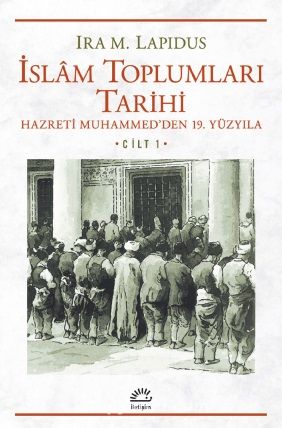 İslam Toplumları Tarihi Cilt: 1 Hazreti Muhammed'den 19. Yüzyıla