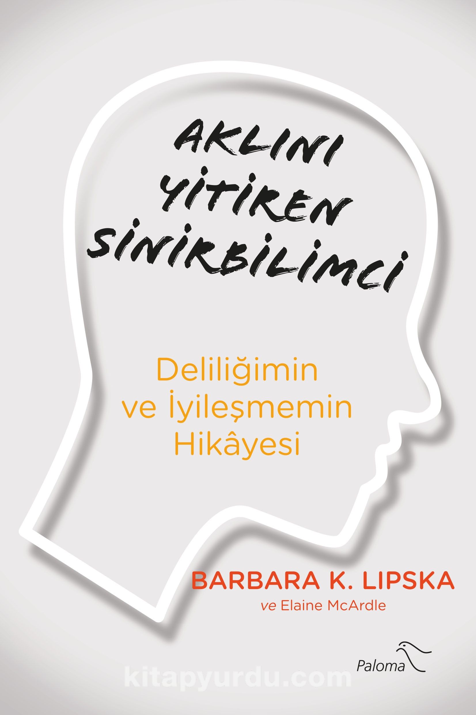 Aklını Yitiren Sinirbilimci & Deliliğimin ve İyileşmemin Hikayesi