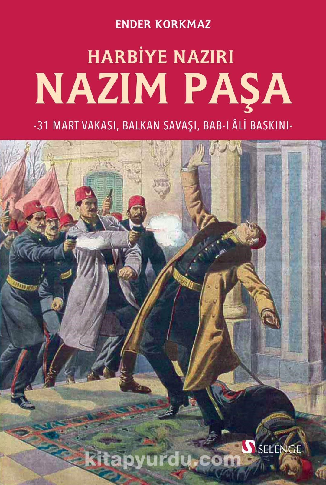 Harbiye Nazırı Nazım Paşa & 31 Mart Vakası, Balkan Savaşı, Bab-ı Âli Baskını