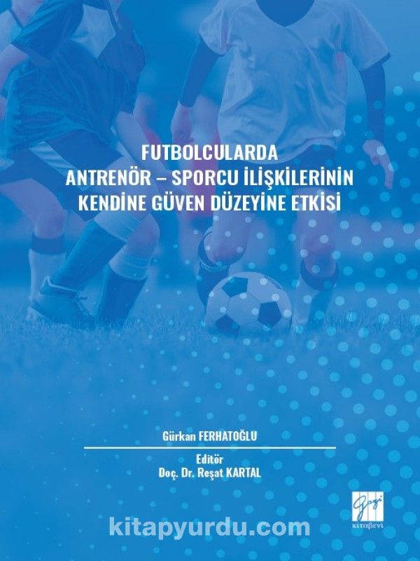 Futbolcularda Antrenör - Sporcu İlişkilerinin Kendine Güven Düzeyine Etkisi