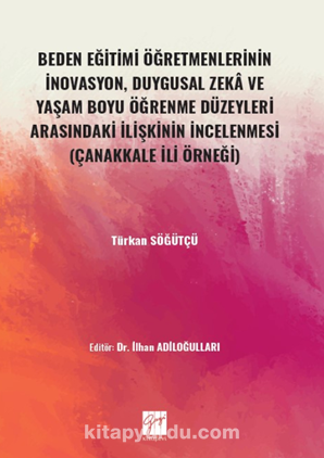 Beden Eğitimi Öğretmenlerinin İnovasyon, Duygusal Zeka ve Yaşam Boyu Öğrenme Düzeyleri Arasındaki İlişkinin İncelenmesi (Çanakkale İli Örneği)