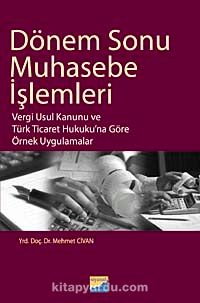 Dönem Sonu Muhasebe İşlemleri & Vergi Usul Kanunu ve Türk Ticaret Hukuku'na Göre Örnek Uygulamalar