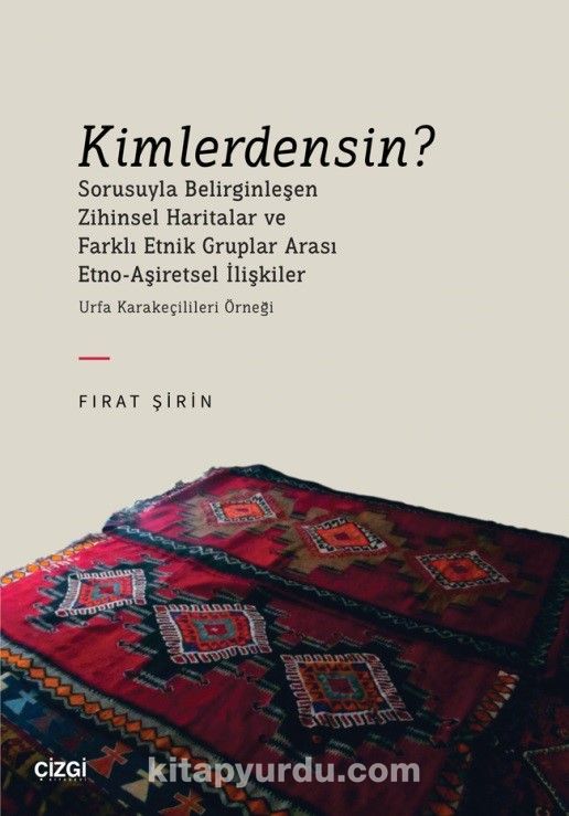 Kimlerdensin? Sorusuyla Belirginleşen Zihinsel Haritalar ve Farklı Etnik Gruplar Arası Etno-Aşiretsel İlişkiler & Urfa Karakeçilileri Örneği