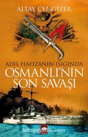 Adil Hafızanın Işığında Osmanlı'nın Son Savaşı