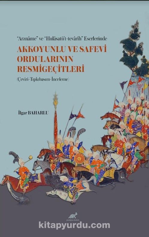 “Arzname” ve “Hulasatü’t-tevarîh” Eserlerinde Akkoyunlu ve Safevi Ordularının Resmigeçitleri (Çeviri-Tıpkıbasım-İnceleme)