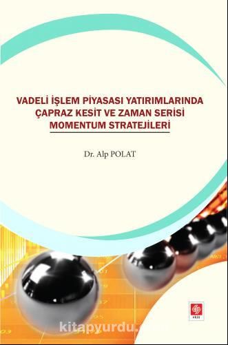 Vadeli İşlem Piyasası Yatırımlarında Çapraz Kesit ve Zaman Serisi Momentum Stratejileri