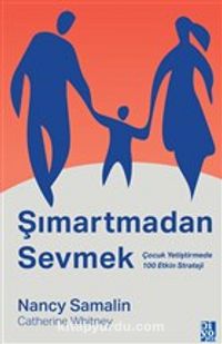 Şımartmadan Sevmek & Çocuk Yetiştirmede 100 Etkin Strateji