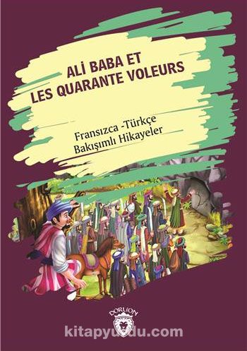 Ali Baba Et Les Quarante Voleurs (Ali Baba Ve Kırk Haramiler) Fransızca Türkçe Bakışımlı Hikayeler