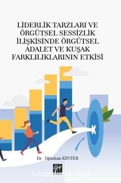 Liderlik Tarzları ve Örgütsel Sessizlik İlişkisinde Örgütsel Adalet ve Kuşak Farklılıklarının Etkisi