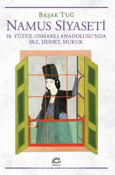 Namus Siyaseti & 18. Yüzyıl Osmanlı Anadolusu’nda Irz, Şiddet, Hukuk