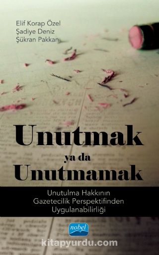 Unutmak ya da Unutmamak & Unutulma Hakkının Gazetecilik Perspektifinden Uygulanabilirliği