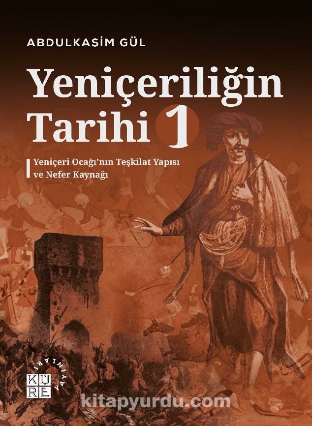 Yeniçeriliğin Tarihi 1. Cilt & Yeniçeri Ocağı’nın Teşkilat Yapısı ve Nefer Kaynağı