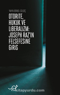 Otorite, Hukuk ve Liberalizm / Joseph Raz’ın Felsefesine Giriş