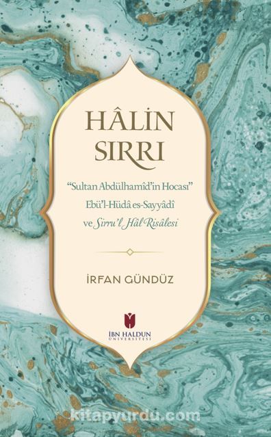 Halin Sırrı: Sultan Abdülhamid’in Hocası Ebü’l-Hüda Es-Sayyadi Ve Sirru’l Hal Risalesi