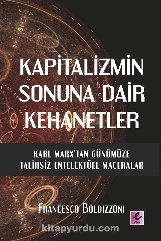 Kapitalizmin Sonuna Dair Kehanetler Karl Marx’tan Günümüze Talihsiz Entelektüel Maceralar