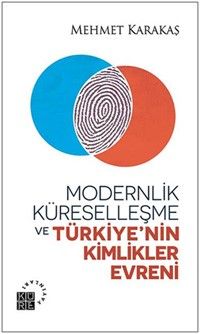 Modernlik, Küreselleşme ve  Türkiye’nin Kimlikler Evreni