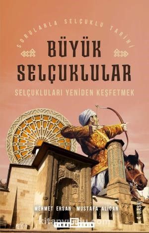 Selçukluları Yeniden Keşfetmek / Sorularla Selçuklular Tarihi & Büyük Selçuklular