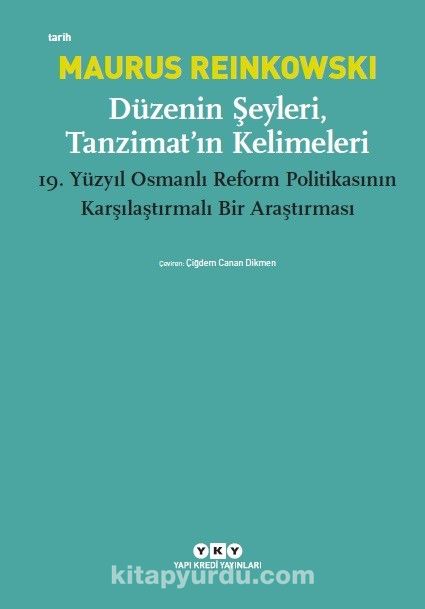 Düzenin Şeyleri, Tanzimat’ın Kelimeleri & 19.Yüzyıl Osmanlı Reform Politikasının Karşılaştırmalı Bir Araştırması