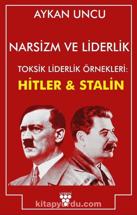 Narsizm ve Liderlik & Toksik Liderlik Örnekleri: Hitler ve Stalin