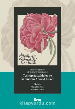 Taşradan Merkeze Bir Osmanlı Ulema Ailesi & Taşköprülüzadeler ve İsamüddin Ahmed Efendi