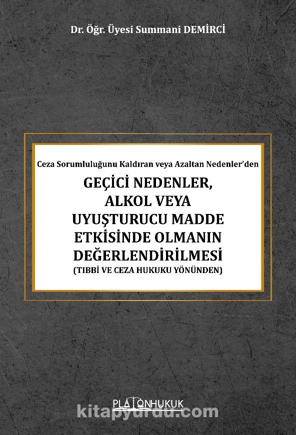 Ceza Sorumluluğunu Kaldıran veya Azaltan Nedenler’den Geçici Nedenler, Alkol Veya Uyuşturucu Madde Etkisinde Olmanın Değerlendirilmesi (Tıbbi ve Ceza Hukuku Yönünden)