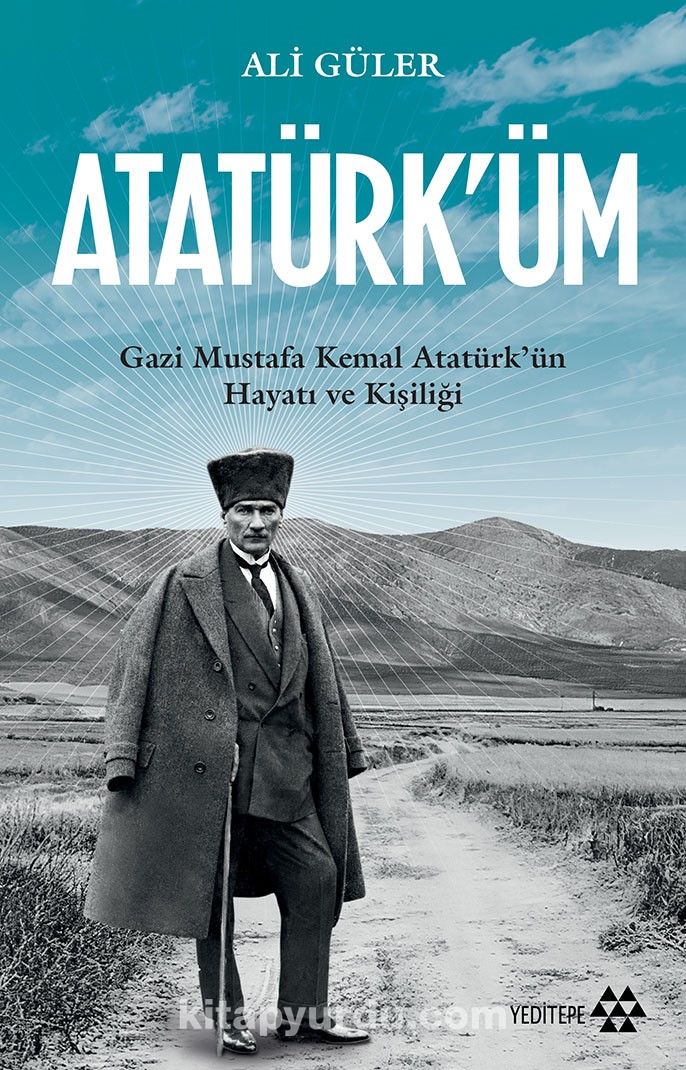 Atatürk’üm & Gazi Mustafa Kemal Atatürk’ün Hayatı ve Kişiliği