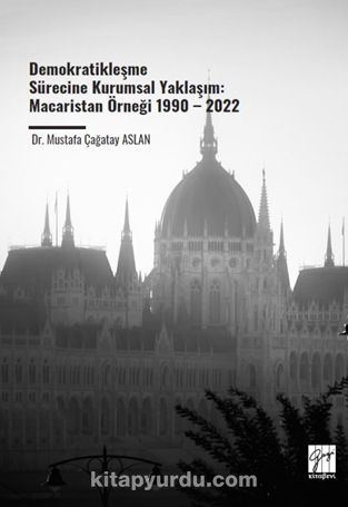 Demokratikleşme Sürecine Kurumsal Yaklaşım: Macaristan Örneği 1990 – 2022