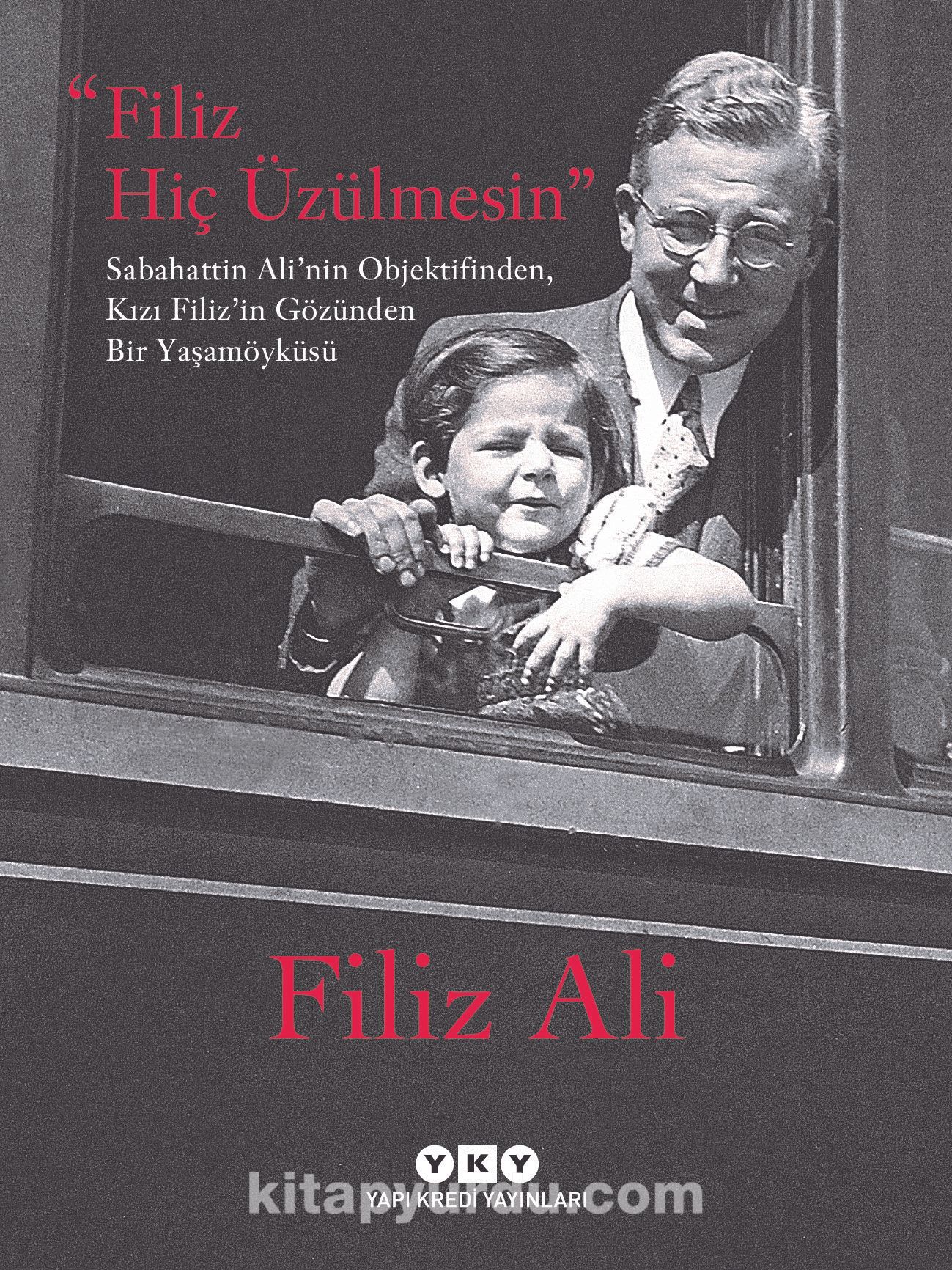 Filiz Hiç Üzülmesin - Sabahattin Ali’nin Objektifinden, Kızı Filiz’in Gözünden Bir Yaşam Öyküsü (Karton Kapak)