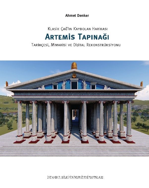 Klasik Çağ’ın Kaybolan Harikası Artemis Tapınağı  Tarihçesi, Mimarisi ve Dijital Ekonstrüksiyonu