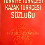 Türkiye Türkçesi Kazak Türkçesi Sözlüğü