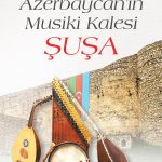 Azerbaycan’ın Musiki Kalesi Şuşa