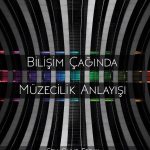 Bilişim Çağında Müzecilik Anlayışı