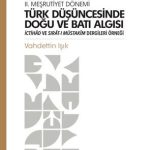 II. Meşrutiyet Dönemi Türk Düşüncesinde Doğu Ve Batı Algısı İctihad Ve Sırat-I Müstakim Dergileri Örneği