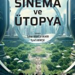 Sinema ve Ütopya & Sinemada Ütopik ve Distopik İmgeler