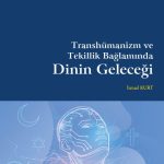 Transhümanizm ve Tekillik Bağlamında Dinin Geleceği